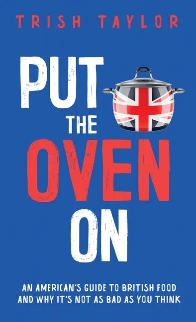 Put the Oven On: An American's Guide to British Food, And Why It's Not as Bad as You Think - Paperback