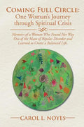Coming Full Circle: One Woman's Journey through Spiritual Crisis: Memoirs of a Woman Who Found Her Way Out of the Maze of Bipolar Disorder - Paperback