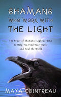 Shamans Who Work with the Light - The Power of Shamanic Lightworking to Help You Find Your Truth and Heal the World - Paperback