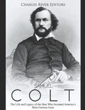 Samuel Colt: The Life and Legacy of the Man Who Invented America's Most Famous Guns - Paperback