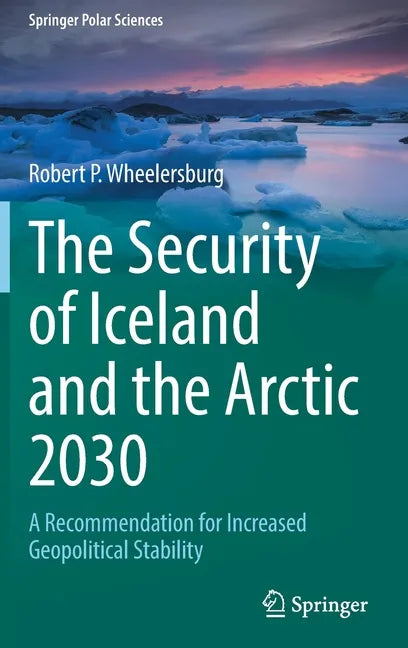 The Security of Iceland and the Arctic 2030: A Recommendation for Increased Geopolitical Stability - Hardcover