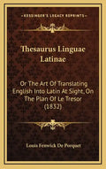 Thesaurus Linguae Latinae: Or The Art Of Translating English Into Latin At Sight, On The Plan Of Le Tresor (1832) - Hardcover
