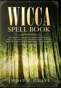 Wicca Spell Book: Discover Spells for Healing, Wellbeing, Abundance, Wealth, Prosperity, Love and Relationships. A New and Improved Vers - Hardcover