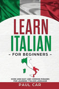Learn Italian For Beginners: Over 1000 Easy And Common Phrases For Learning Italian Language - Paperback