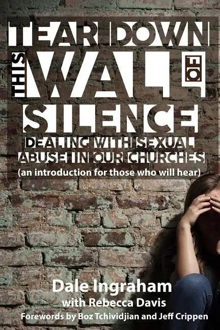 Tear Down This Wall of Silence: Dealing with Sexual Abuse in Our Churches (an introduction for those who will hear) - Paperback