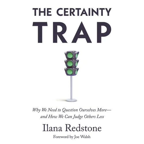 The Certainty Trap: Why We Need to Question Ourselves More--And How We Can Judge Others Less - Hardcover