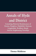 Annals of Hyde and District: Containing Historical Reminiscences of Denton, Haughton, Dukinfield. Mottram, Longdendale. Bredbury, Marple. And the N - Paperback