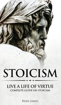 Stoicism: Live a Life of Virtue - Complete Guide on Stoicism (Stoicism Series) (Volume 3) - Hardcover