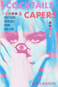Cocktails and Capers: Cult Cinema, Cocktails, Crime, & Cool - Paperback