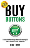 Buy Buttons: The Fast-Track Strategy to Make Extra Money and Start a Business in Your Spare Time - Paperback