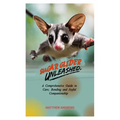 Sugar Glider Unleashed: A Comprehensive Guide to Care, Bonding and Joyful Companionship - Paperback