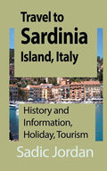 Travel to Sardinia Island, Italy: History and Information, Holiday, Tourism - Paperback