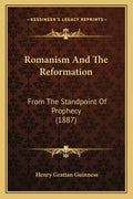 Romanism and the Reformation: From the Standpoint of Prophecy (1887) - Paperback