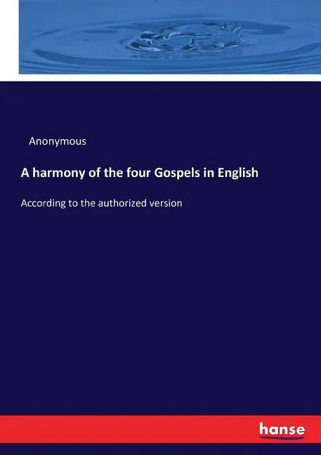 A harmony of the four Gospels in English: According to the authorized version - Paperback