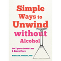 Simple Ways to Unwind Without Alcohol: 50 Tips to Drink Less and Enjoy More - Paperback
