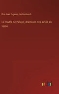 La madre de Pelayo, drama en tres actos en verso - Hardcover