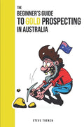 Beginners Guide to Gold Prospecting in Australia: Extensive Guide on: where and how to find gold in Australia - Paperback