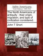 The North Americans of antiquity: their origin, migration, and type of civilization considered. - Paperback