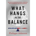 What Hangs in the Balance: The Case for Principled, Ethical, Competent, and Courageously Selfless Leadership - Hardcover