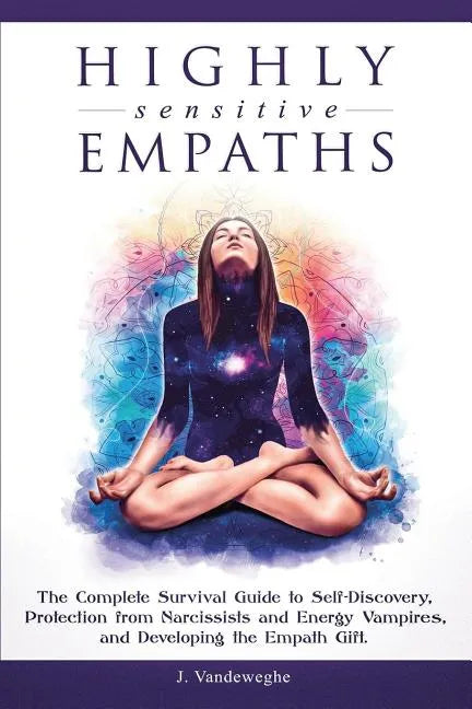 Highly Sensitive Empaths: The Complete Survival Guide to Self-Discovery, Protection from Narcissists and Energy Vampires, and Developing the Empath Gi - Paperback