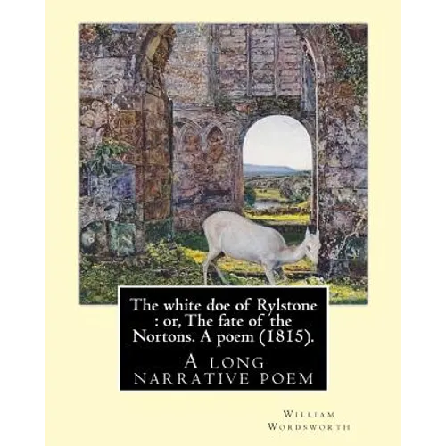 The white doe of Rylstone: or, The fate of the Nortons. A poem (1815). By: William Wordsworth: The White Doe of Rylstone; or, The Fate of the Nor - Paperback