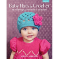 Baby Hats to Crochet: 10 Fun Designs for Newborn to 12 Months - Paperback