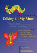 Talking to My Mum: A Picture Workbook for Workers, Mothers and Children Affected by Domestic Abuse - Paperback