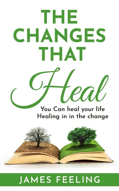 The Changes That Heal: You Can Heal Your Life. Healing Is In the Change. - Paperback