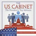 The US Cabinet: The President's Top Advisors - Government Lessons for Kids Children's Government Books - Paperback