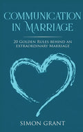 Communication in Marriage: 20 Golden Rules Behind An Extraordinary Marriage - Hardcover