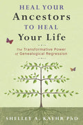 Heal Your Ancestors to Heal Your Life: The Transformative Power of Genealogical Regression - Paperback