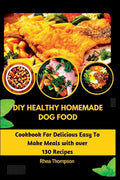 DIY Healthy Homemade Dog Food: Cookbook For Delicious Easy To Make Meals with over 130 Recipes. - Paperback