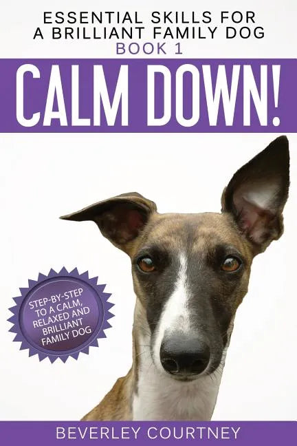 Calm Down!: Step-by-Step to a Calm, Relaxed, and Brilliant Family Dog - Paperback