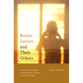 Brown Saviors and Their Others: Race, Caste, Labor, and the Global Politics of Help in India - Paperback
