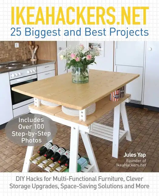 Ikeahackers.Net 25 Biggest and Best Projects: DIY Hacks for Multi-Functional Furniture, Clever Storage Upgrades, Space-Saving Solutions and More - Paperback