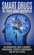 Smart Drugs: The Truth About Nootropics: An Introductory Guide to Memory Enhancement, Cognitive Enhancement, And The Full Effects - Paperback