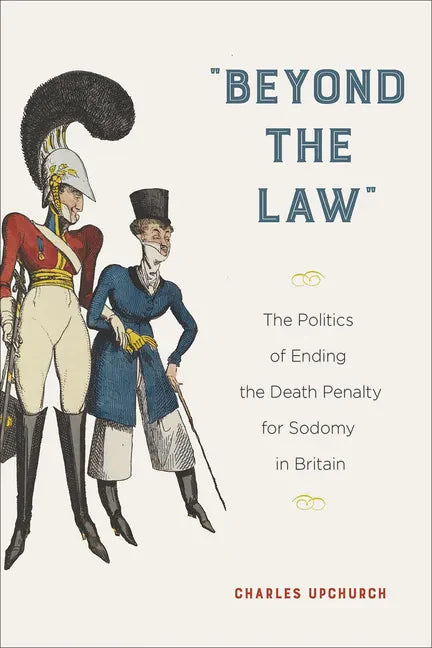 Beyond the Law: The Politics of Ending the Death Penalty for Sodomy in Britain - Paperback