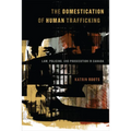 The Domestication of Human Trafficking: Law, Policing, and Prosecution in Canada - Paperback
