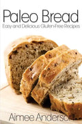 Paleo Bread: Easy and Delicious Gluten-Free Bread Recipes - Paperback
