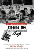 Closing the Achievement Gap: Reaching and Teaching High Poverty Learners: 101 Top Strategies to Help High Poverty Learners Succeed - Paperback