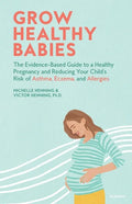 Grow Healthy Babies: The Evidence-Based Guide to a Healthy Pregnancy and Reducing Your Child's Risk of Asthma, Eczema, and Allergies - Paperback