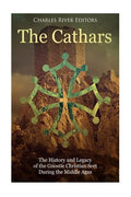 The Cathars: The History and Legacy of the Gnostic Christian Sect During the Middle Ages - Paperback