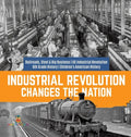 Industrial Revolution Changes the Nation Railroads, Steel & Big Business US Industrial Revolution 6th Grade History Children's American History - Hardcover