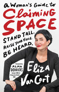 A Woman's Guide to Claiming Space: Stand Tall. Raise Your Voice. Be Heard. - Hardcover