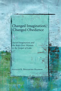 Changed Imagination, Changed Obedience: Social Change, Social Imagination, and the Bent-Over Woman in the Gospel of Luke - Paperback