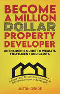 Become a Million Dollar Property Developer: An Insider's Guide to Wealth, Fulfilment and Glory - Paperback