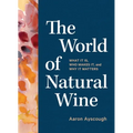 The World of Natural Wine: What It Is, Who Makes It, and Why It Matters - Hardcover