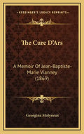 The Cure D'Ars: A Memoir Of Jean-Baptiste-Marie Vianney (1869) - Hardcover