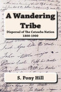 A Wandering Tribe: Dispersal of the Catawba Nation 1800 to 1900 - Paperback