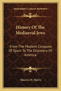 History Of The Mediaeval Jews: From The Moslem Conquest Of Spain To The Discovery Of America - Paperback